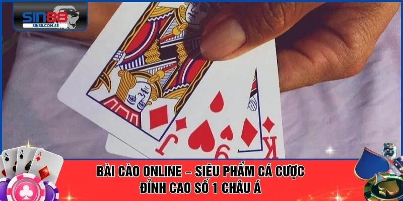 Bài Cào Online – Siêu Phẩm Cá Cược Đỉnh Cao Số 1 Châu Á 