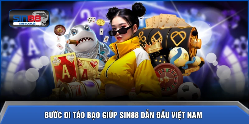 Bước đi táo bạo giúp SIN88 dẫn đầu Việt Nam