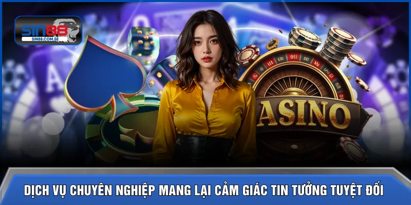 Dịch vụ chuyên nghiệp mang lại cảm giác tin tưởng tuyệt đối