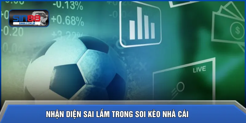 Nhận diện sai lầm khi soi kèo nhà cái