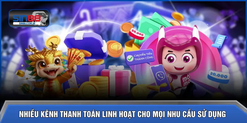 Nhiều kênh thanh toán linh hoạt cho mọi nhu cầu sử dụng