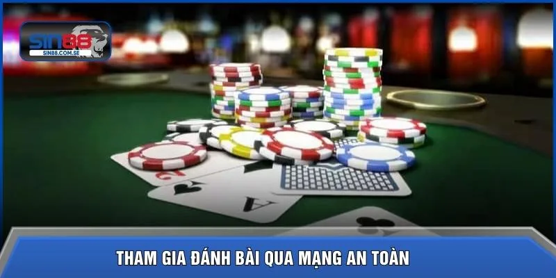 Tham gia đánh bài qua mạng an toàn 