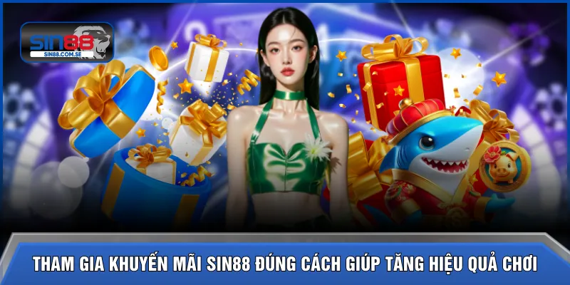 Tham gia khuyến mãi SIN88 đúng cách giúp tăng hiệu quả chơi