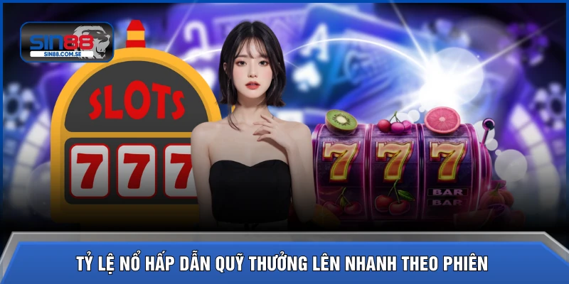 Tỷ lệ nổ hấp dẫn quỹ thưởng lên nhanh theo phiên